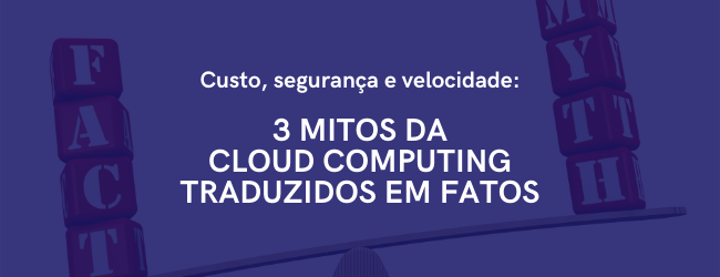 3 mitos da Computação em Nuvem