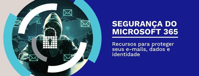 5 recursos de segurança do Microsoft 365 para te deixar mais protegido