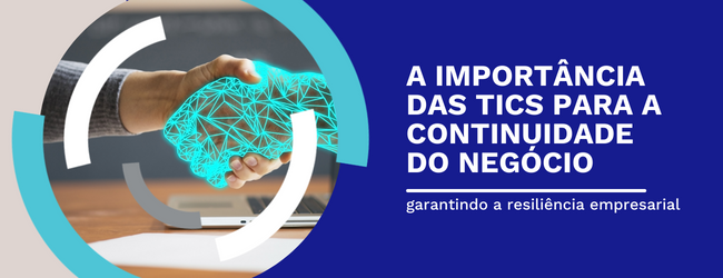 A importância das TICs para a continuidade do negócio: garantindo a Resiliência Empresarial