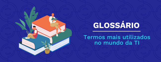 Glossário da TI: termos comumente utilizados e seus significados