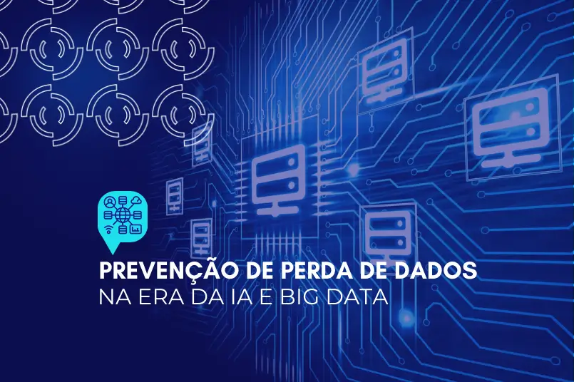 Prevenção de perda de dados na era da IA e Big Data: enfrentando desafios emergentes 