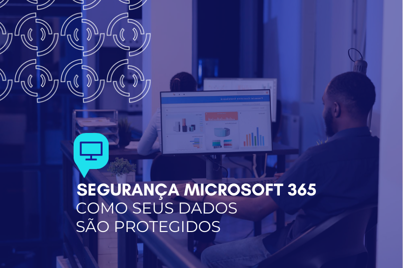 Segurança Microsoft 365: como seus dados são protegidos