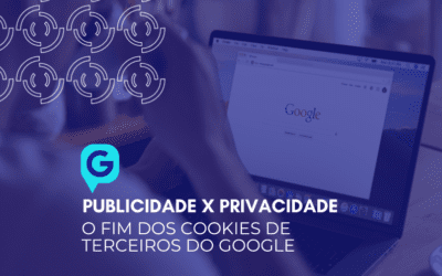 Publicidade X Privacidade: o fim dos cookies de terceiros do Google como marco da mudança em anúncios digitais