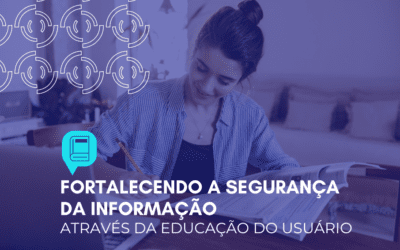 Fortalecendo a segurança da informação através da educação do usuário