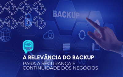 A importância do backup para a segurança e continuidade dos negócios