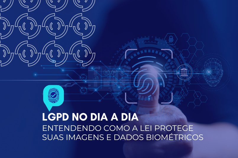 LGPD no dia a dia: entendendo como a lei protege suas imagens e dados biométricos