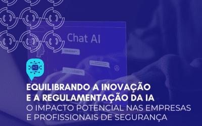 Equilibrando a inovação e a regulamentação da IA: o impacto potencial nas empresas e profissionais de segurança