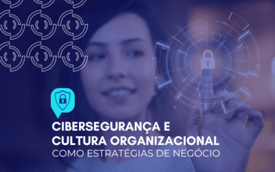 Cibersegurança e cultura organizacional como estratégias de negócio