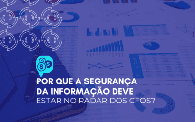 Por que a segurança da informação deve estar no radar dos CFOs?