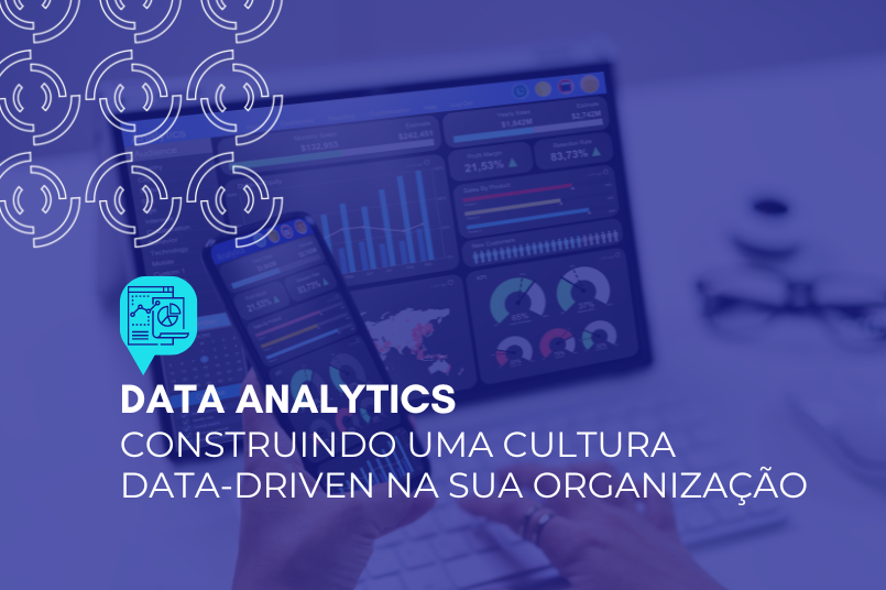 Data Analytics: construindo uma cultura Data-Driven na sua organização 