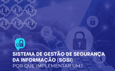 Sistema de Gestão de Segurança da Informação (SGSI): por que implementar um?