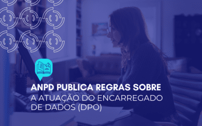 ANPD publica regras sobre a atuação do encarregado de dados (DPO)