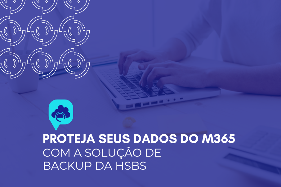 Proteja seus dados do Microsoft 365 com a solução de backup da HSBS