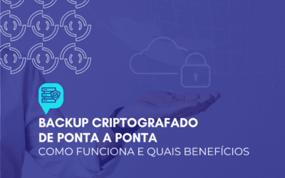 Backup criptografado de ponta a ponta: como funciona e quais benefícios
