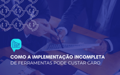 Como a implementação incompleta de ferramentas pode custar caro 